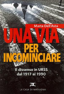 Una via per incominciare: Il dissenso nell'Urss dal 1917 al 1990. Marta Dell'Asta | Libro | Itacalibri