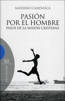 Pasión por el hombre: Pasos de la misión cristiana. Massimo Camisasca | Libro | Itacalibri