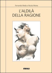 L'aldilà della ragione: ovvero dal confronto tra discipline scientifiche e teologiche, i percorsi convergenti  della ragione e della fede. Nicola Morea, Fernando Meda | Libro | Itacalibri