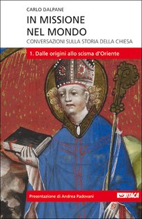 In missione nel mondo. Vol. 1: Conversazioni sulla storia della Chiesa<br>1. Dalle origini allo scisma d’Oriente. Carlo Dalpane | Libro | Itacalibri