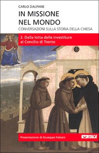 In missione nel mondo. Vol. 2: Conversazioni sulla storia della Chiesa<br>2. Dalla lotta delle investiture al concilio di Trento. Carlo Dalpane | Libro | Itacalibri