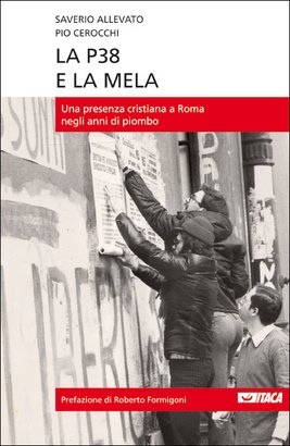 La P38 e la mela: Una presenza cristiana a Roma negli anni di piombo. Saverio Allevato, Pio Cerocchi | Libro | Itacalibri