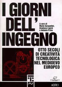 I giorni dell'ingegno: Otto secoli di creatività tecnologica nel medioevo europeo. Mario Gargantini, Antonio Prina, Gianluca Lapini | Libro | Itacalibri