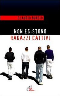 Non esistono ragazzi cattivi: Esperienze educative di un prete al Beccaria di Milano. Claudio Burgio | Libro | Itacalibri