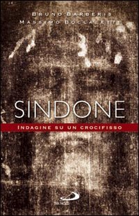 Sindone: Indagine su un crocifisso. Bruno Barberis, Massimo Boccaletti | Libro | Itacalibri