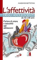 L'affettività degli adolescenti da 12 a 18 anni: Parlare di amore e sessualità agli adolescenti. Massimo Bettetini | Libro | Itacalibri