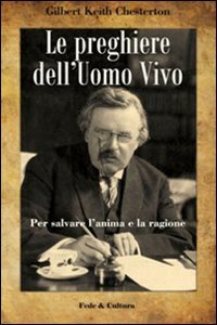 Le preghiere dell'Uomo Vivo: Per salvare l'anima e la ragione. Gilbert Keith Chesterton | Libro | Itacalibri