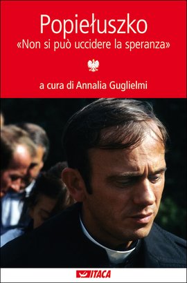 Popieluszko: "Non si può uccidere la speranza". Annalia Guglielmi | Libro | Itacalibri