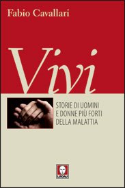 Vivi: Storie di uomini e donne più forti della malattia. Fabio Cavallari | Libro | Itacalibri