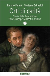 Orti di carità: Storia della Fondazione San Giuseppe Moscati a Milano. Renato Farina, Giuliana Grimaldi | Libro | Itacalibri