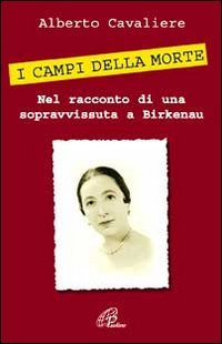 I campi della morte: Nel racconto di una sopravvissuta a Birkenau. Alberto Cavaliere | Libro | Itacalibri