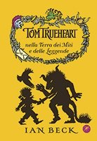 Tom Trueheart nella Terra dei miti e delle leggende - Ian Beck | Libro | Itacalibri