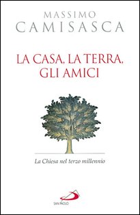 La casa, la terra, gli amici: La Chiesa nel terzo millennio. Massimo Camisasca | Libro | Itacalibri