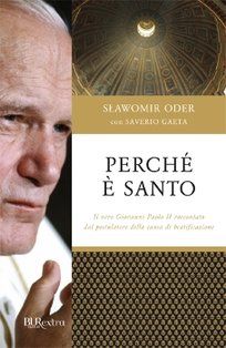 Perchè è santo: Il vero Giovanni Paolo II raccontato dal postulatore della causa di beatificazione. Slawomir Oder, Saverio Gaeta | Libro | Itacalibri