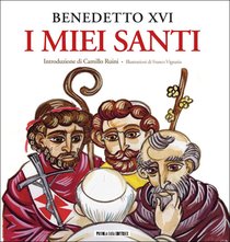 I miei Santi: Interventi del Santo Padre su san Giuseppe, san Benedetto e sant'Agostino. Papa Benedetto XVI (Joseph Ratzinger) | Libro | Itacalibri