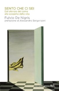 Sento che ci sei: Dal silenzio del coma alla scoperta della vita. Fulvio De Nigris | Libro | Itacalibri