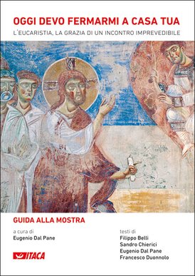 Oggi devo fermarmi a casa tua - Guida alla mostra: L'Eucaristia, la grazia di un incontro imprevedibile. AA.VV. | Libro | Itacalibri