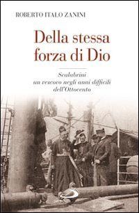 Della stessa forza di Dio: Scalabrini un vescovo negli anni difficili dell'Ottocento. Roberto Italo Zanini | Libro | Itacalibri