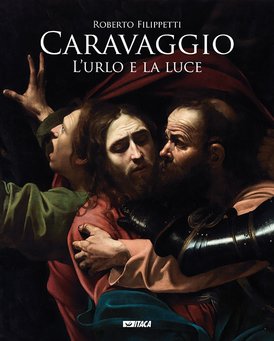 Caravaggio. L'urlo e la luce - Roberto Filippetti | Libro | Itacalibri