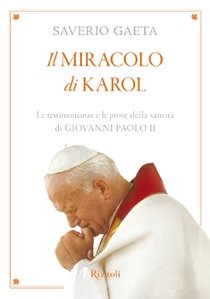 Il Miracolo di Karol: Le testimonianze e le prove della santità di Giovanni Paolo II. Saverio Gaeta | Libro | Itacalibri