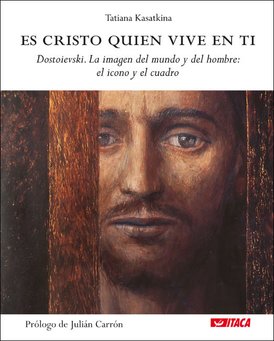 Es Cristo quien vive en ti: Dostoievski. La imagen del mundo y del hombre: el icono y el cuadro. Tat’jana Kasatkina | Libro | Itacalibri