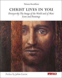 Christ lives in you: Dostoyevsky. The Image of the World and of Man: Icons and Paintings. Tat’jana Kasatkina | Libro | Itacalibri