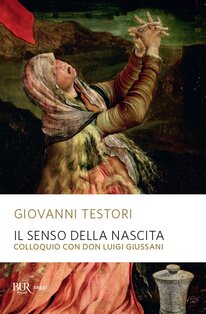 Il senso della nascita: Colloquio con don Luigi Giussani. Giovanni Testori, Luigi Giussani | Libro | Itacalibri