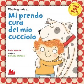 Divento grande e... Mi prendo cura del mio cucciolo - Ruth Martin | Libro | Itacalibri