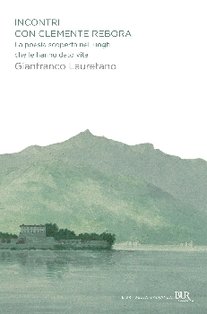 Incontri con Clemente Rebora: La poesia scoperta nei luoghi che le hanno dato vita. Gianfranco Lauretano | Libro | Itacalibri