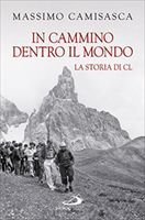 In cammino dentro il mondo: La storia di CL. Massimo Camisasca | Libro | Itacalibri