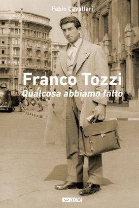 Franco Tozzi. Qualcosa abbiamo fatto - Fabio Cavallari | Libro | Itacalibri