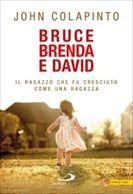 Bruce, Brenda e David: Il ragazzo che fu cresciuto come una ragazza. John Colapinto | Libro | Itacalibri