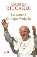 La santità di Papa Wojtyla - Andrea Riccardi | Libro | Itacalibri