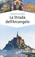 La Strada dell'Arcangelo: La grande Via di san Michele in Europa. Natale Benazzi | Libro | Itacalibri