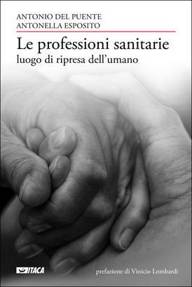 Le professioni sanitarie luogo di ripresa dell’umano - Antonella Esposito, Antonio Del Puente | Libro | Itacalibri