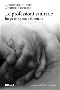 Le professioni sanitarie luogo di ripresa dell’umano - Antonio Del Puente, Antonella Esposito | Libro | Itacalibri