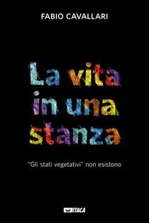 La vita in una stanza: “Gli stati vegetativi” non esistono. Fabio Cavallari | eBook | Itacalibri