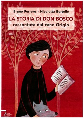 La storia di don Bosco: raccontata dal cane Grigio. Nicoletta Bertelle, Bruno Ferrero | Libro | Itacalibri