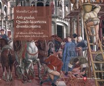 Ante gradus. Quando la certezza diventa creativa: Gli affreschi del Pellegrinaio di Santa Maria della Scala a Siena. Mariella Carlotti | Libro | Itacalibri