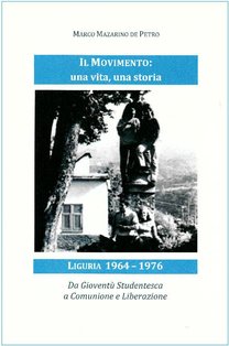 Il movimento: una vita, una storia: Liguria 1964-1976. Da Gioventù Studentesca a Comunione e Liberazione. Marco Mazarino De Petro | Libro | Itacalibri