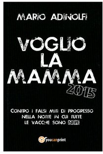 Voglio la mamma - 2015: Contro i falsi miti di progresso nella notte in cui tutte le vacche sono nere. Mario Adinolfi | Libro | Itacalibri