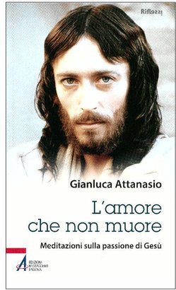 L'amore che non muore: Meditazioni sulla passione di Gesù. Gianluca Attanasio | Libro | Itacalibri