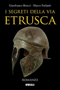 I segreti della via etrusca - Gianfranco Bracci, Marco Parlanti | Libro | Itacalibri