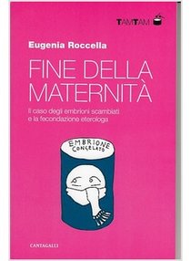 Fine della maternità: Il caso degli embrioni scambiati e la fecondazione eterologa. Eugenia Roccella | Libro | Itacalibri