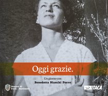 Oggi grazie - DVD: Un giorno con Benedetta Bianchi Porro. Franco Palmieri | DVD | Itacalibri